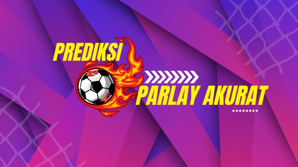 Prediksi Parlay Akurat Malam Ini 17 – 18 Februari 2025